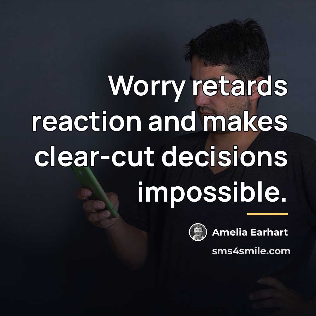 “Worry retards reaction and makes clear-cut decisions impossible.…” quote by Amelia Earhart