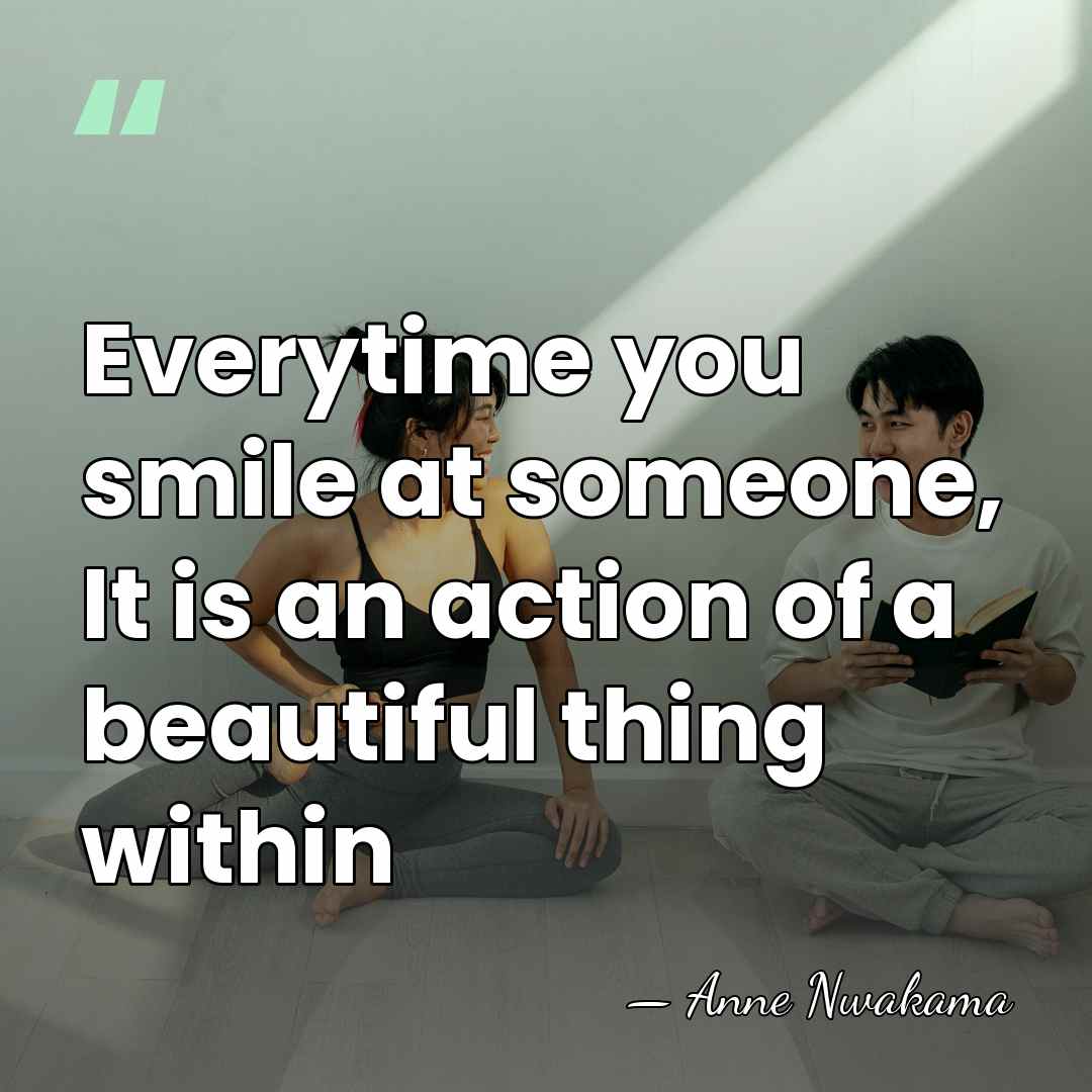 Everytime you smile at someone, It is an action of a beautiful&hellip; - Anne Nwakama