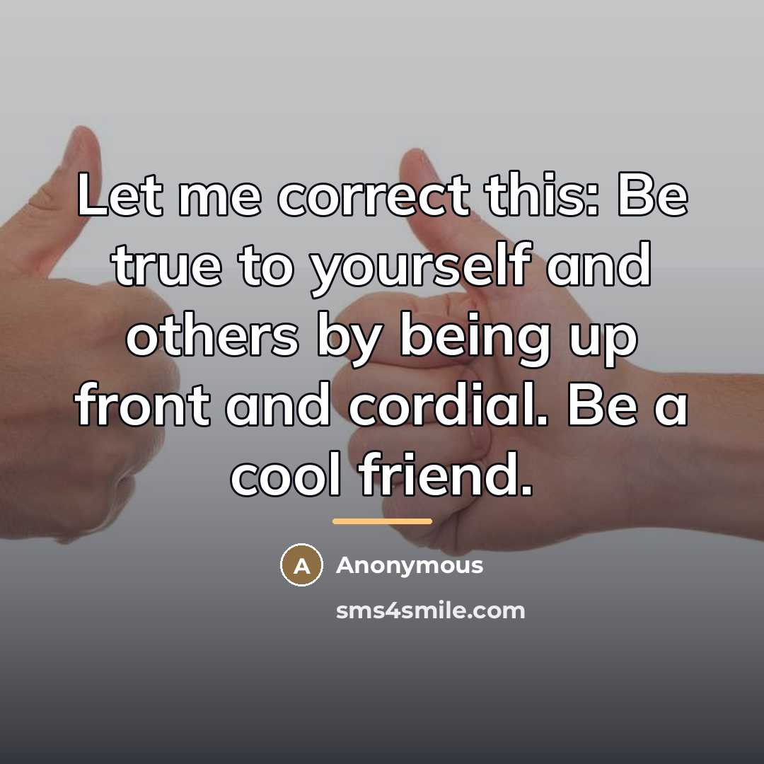 “Let me correct this: Be true to yourself and others…” quote by Anonymous