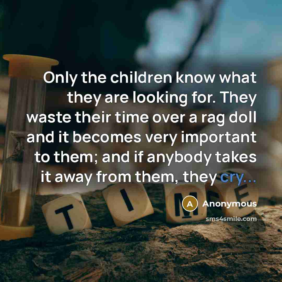 “Only the children know what they are looking for. They…” quote by Anonymous