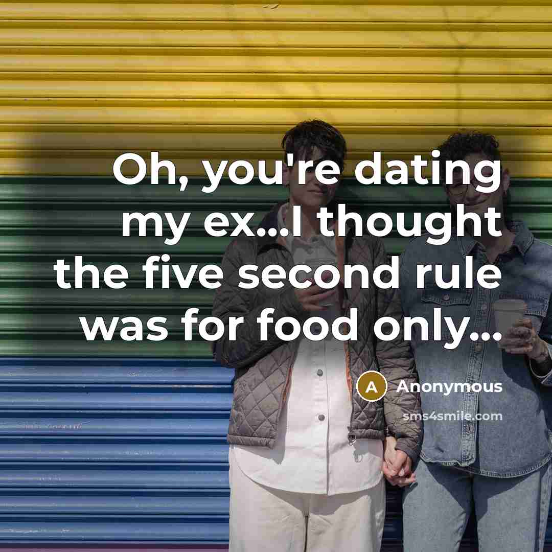 “Oh, you're dating my ex...I thought the five second rule…” quote by Anonymous