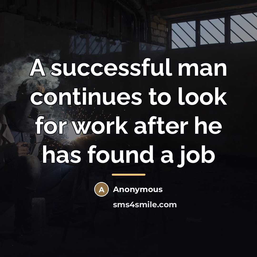 “A successful man continues to look for work after he…” quote by Anonymous