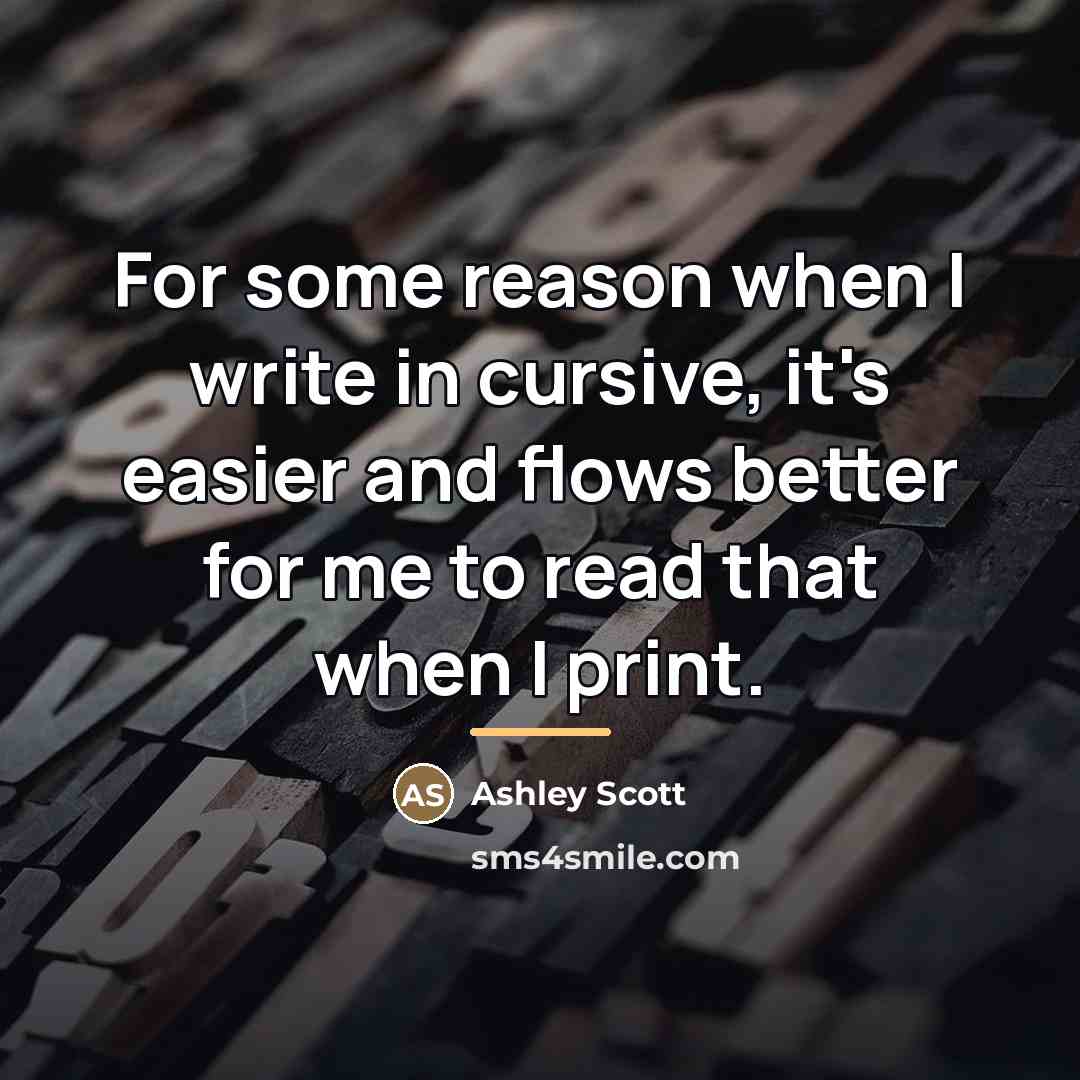 “For some reason when I write in cursive, it's easier…” quote by Ashley Scott