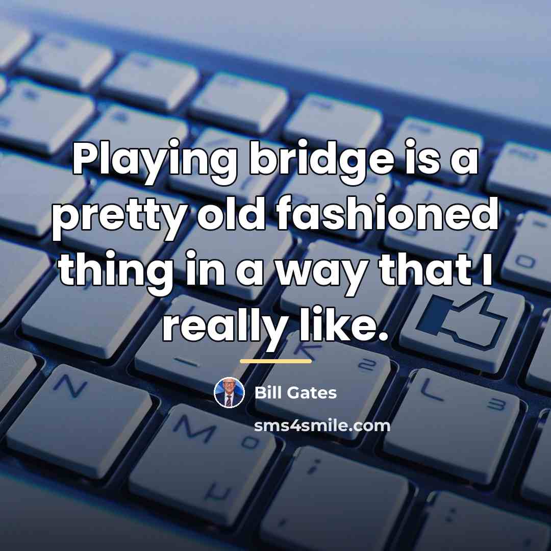 “Playing bridge is a pretty old fashioned thing in a…” quote by Bill Gates