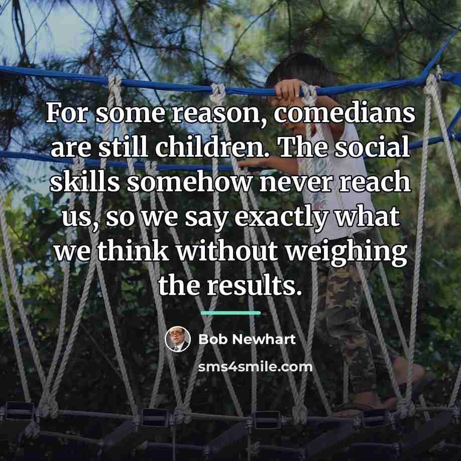 “For some reason, comedians are still children. The social skills…” quote by Bob Newhart
