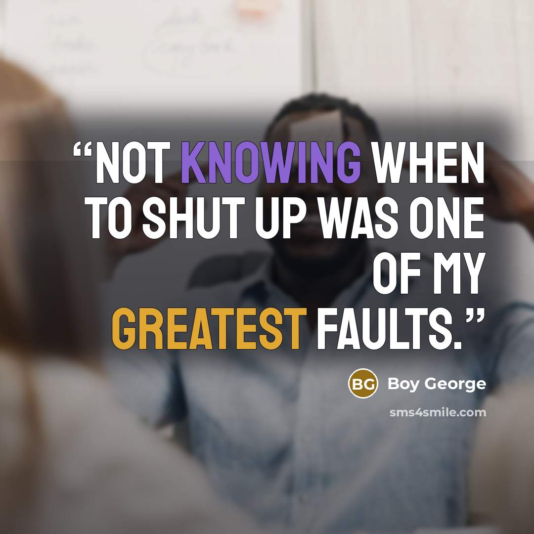 “Not knowing when to shut up was one of my greatest faults.” quote by Boy George