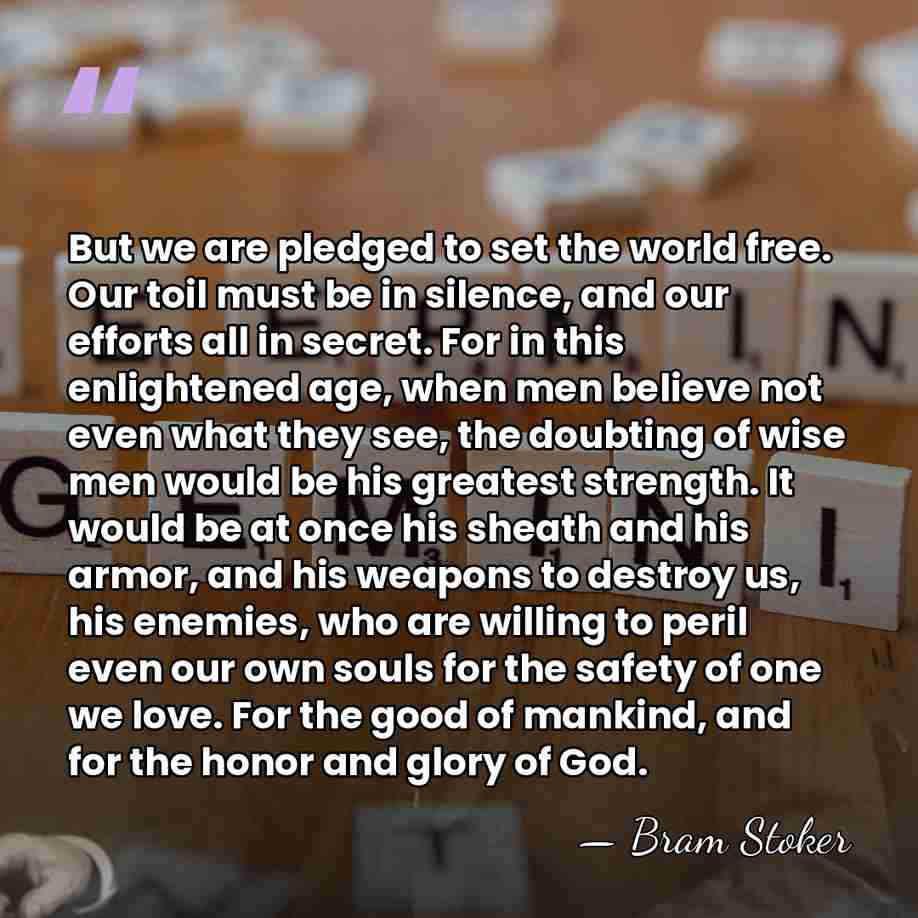 But we are pledged to set the world free. Our toil must&hellip; - Bram Stoker