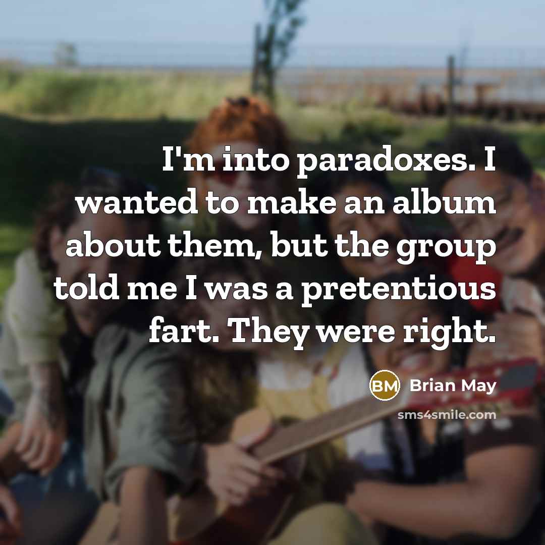 “I'm into paradoxes. I wanted to make an album about…” quote by Brian May