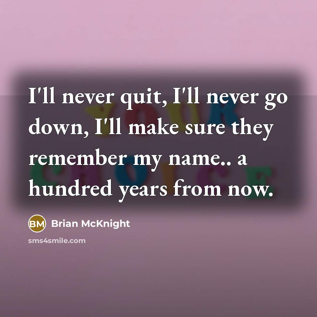 “I'll never quit, I'll never go down, I'll make sure…” quote by Brian Mcknight