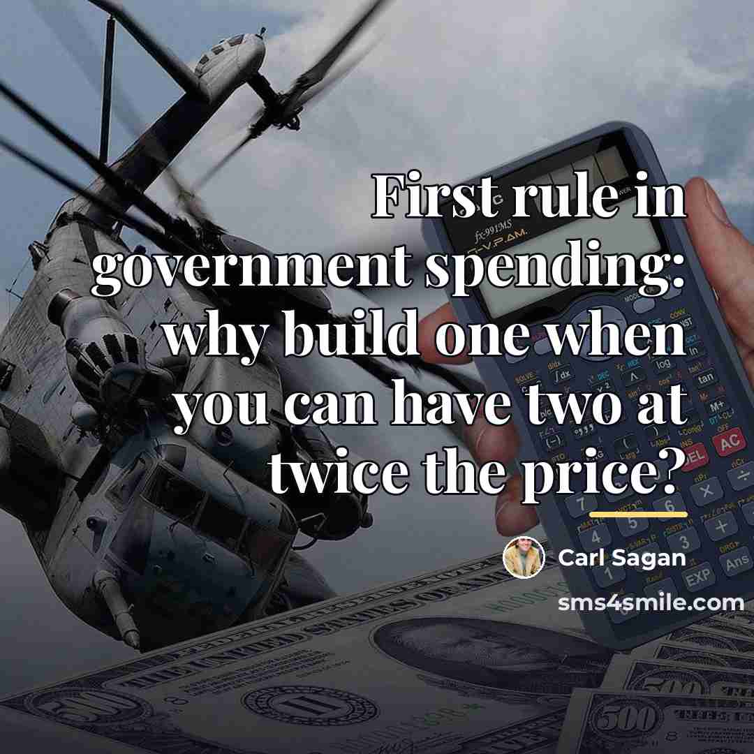 “First rule in government spending: why build one when you…” quote by Carl Sagan