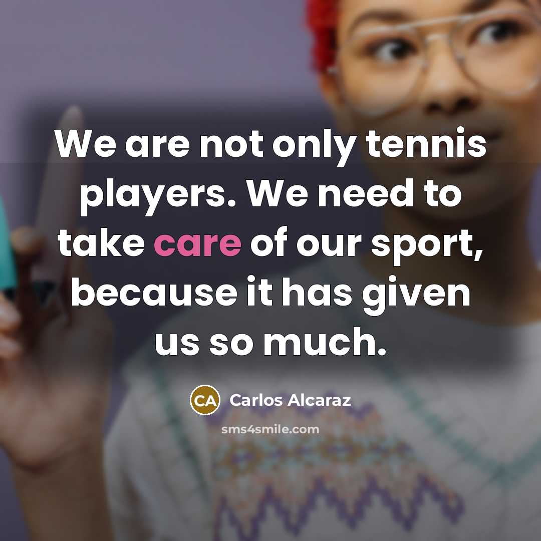 “We are not only tennis players. We need to take…” quote by Carlos Alcaraz