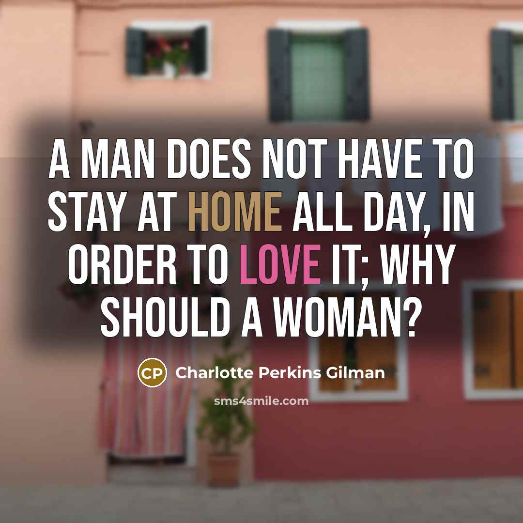 “A man does not have to stay at home all…” quote by Charlotte Perkins Gilman