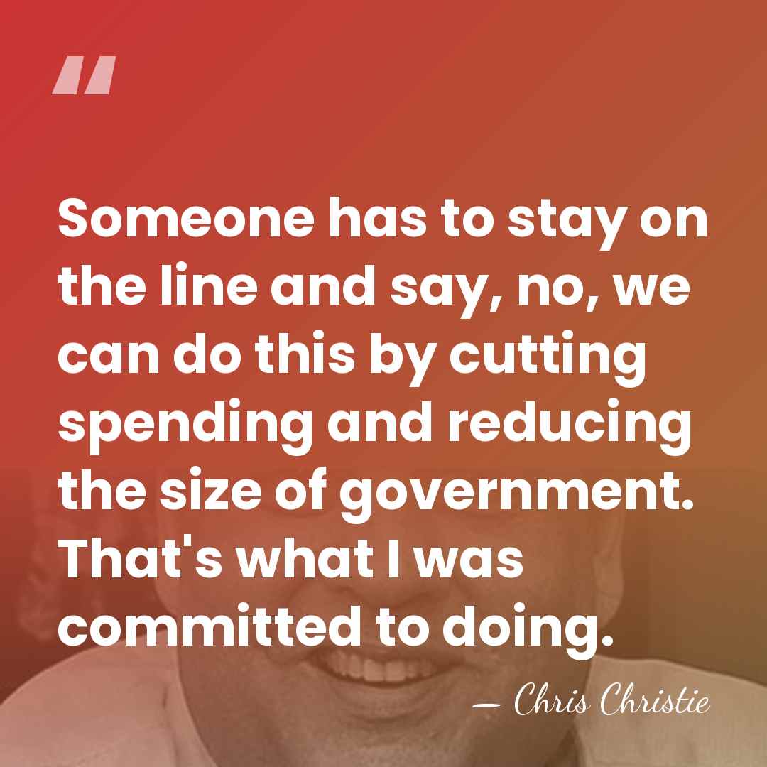 Someone has to stay on the line and say, no, we can&hellip; - Chris Christie