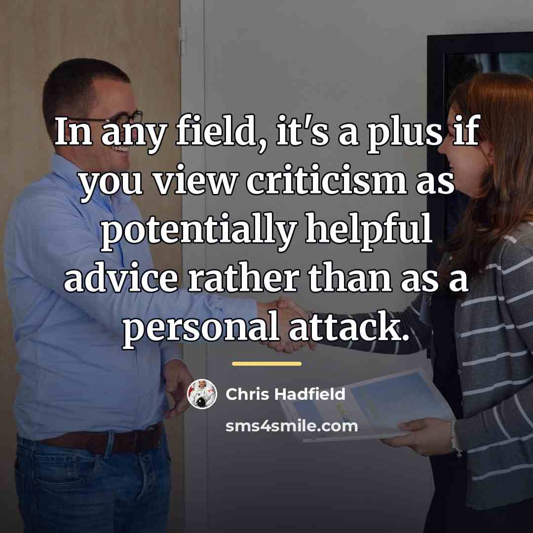 “In any field, it's a plus if you view criticism…” quote by Chris Hadfield