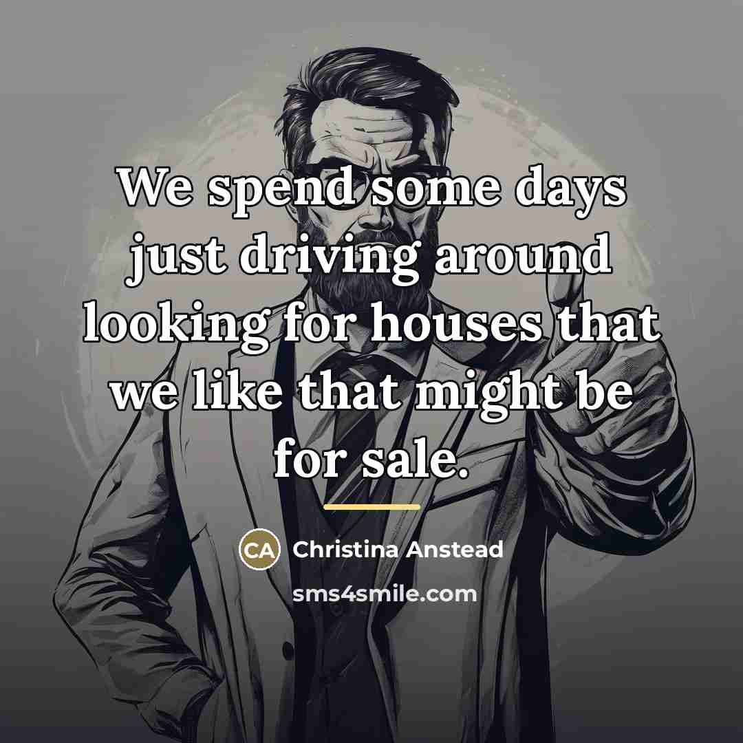 “We spend some days just driving around looking for houses…” quote by Christina Anstead