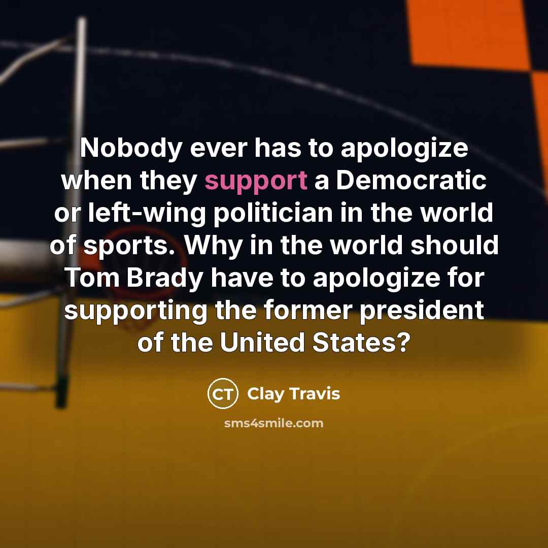 “Nobody ever has to apologize when they support a Democratic…” quote by Clay Travis