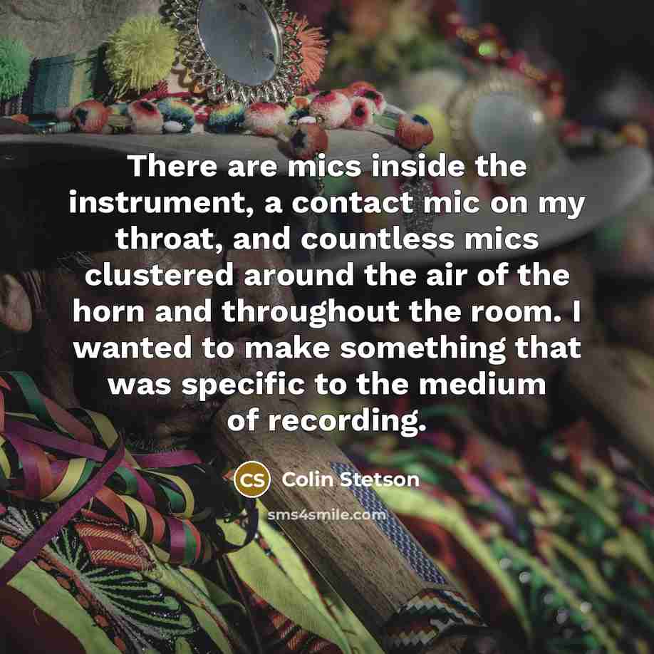 “There are mics inside the instrument, a contact mic on…” quote by Colin Stetson