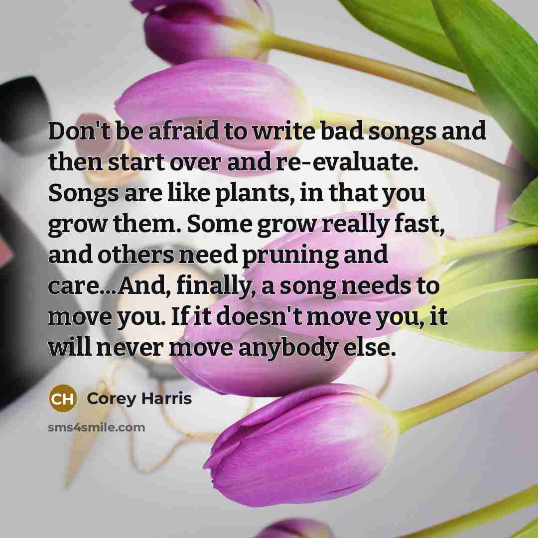 “Don't be afraid to write bad songs and then start…” quote by Corey Harris