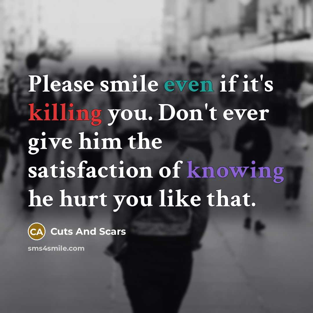 “Please smile even if it's killing you. Don't ever give…” quote by Cuts And Scars
