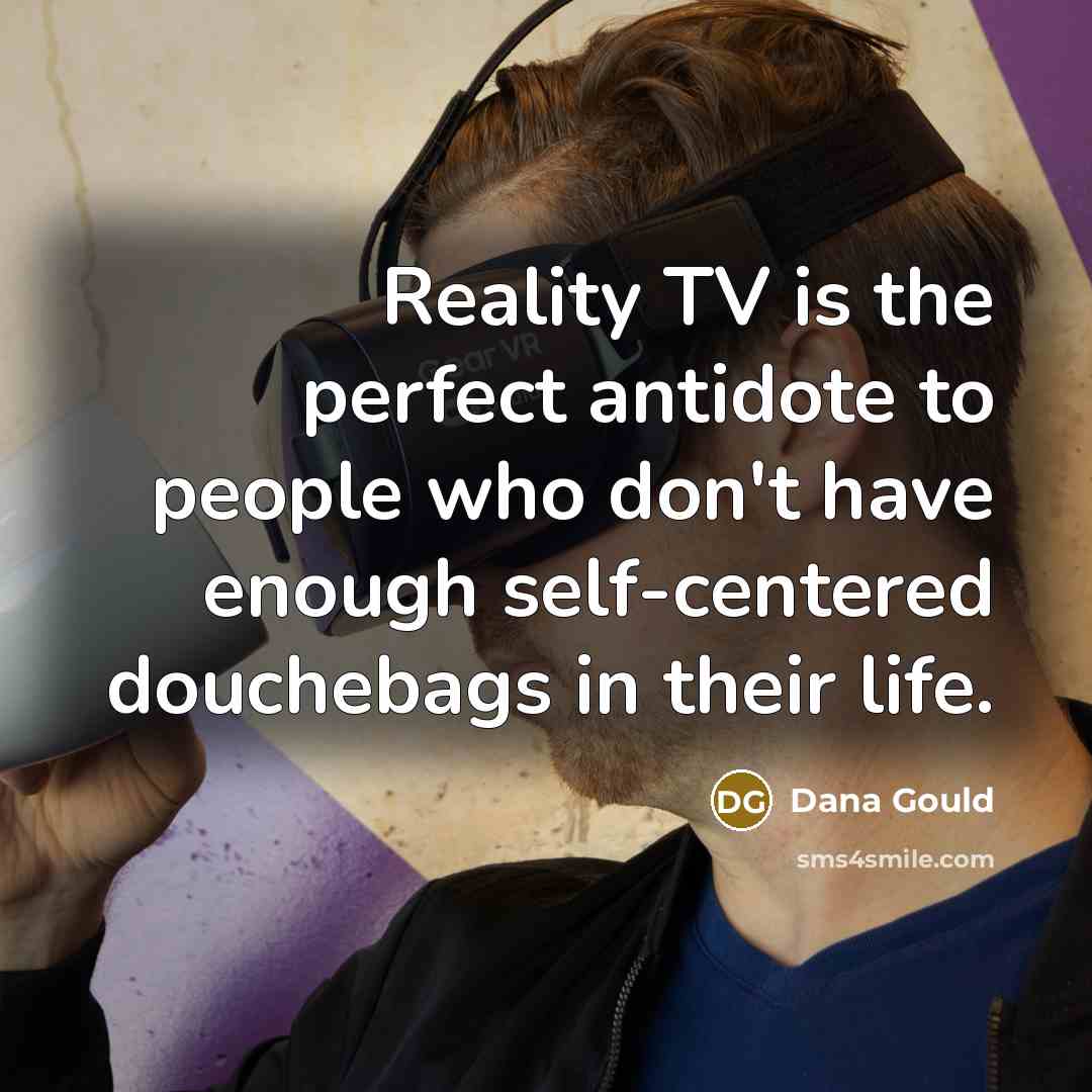 “Reality TV is the perfect antidote to people who don't…” quote by Dana Gould