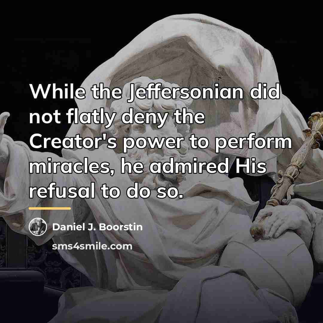 “While the Jeffersonian did not flatly deny the Creator's power…” quote by Daniel J. Boorstin