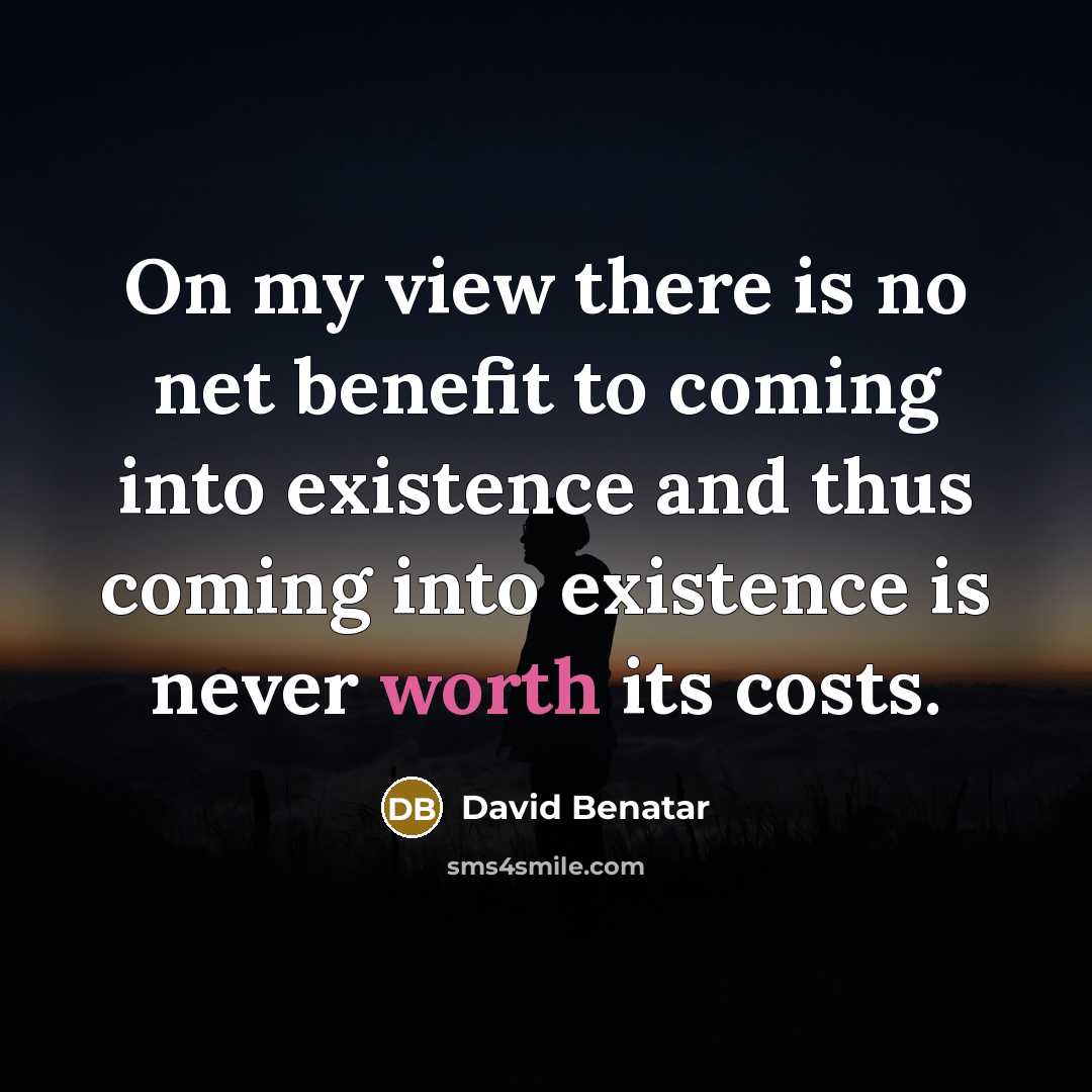 “On my view there is no net benefit to coming…” quote by David Benatar