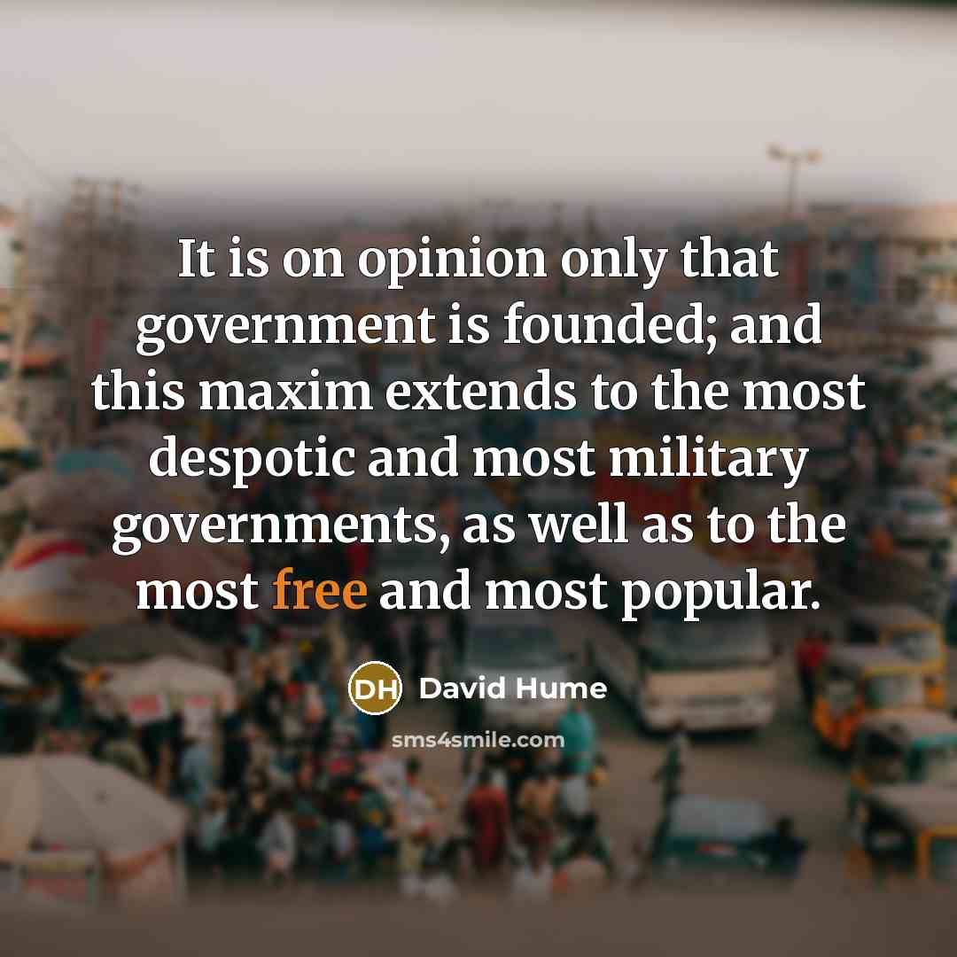“It is on opinion only that government is founded; and…” quote by David Hume