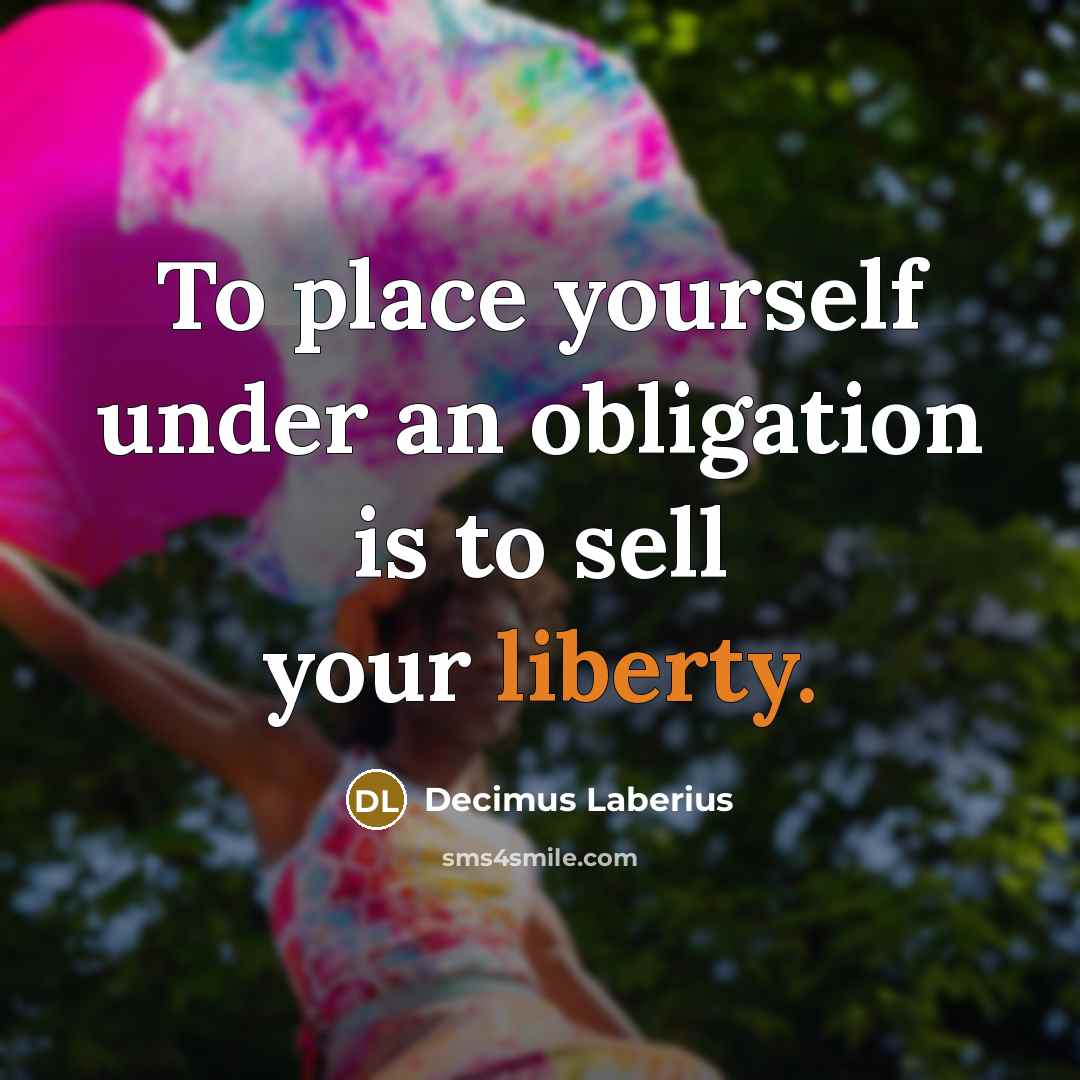 “To place yourself under an obligation is to sell your…” quote by Decimus Laberius