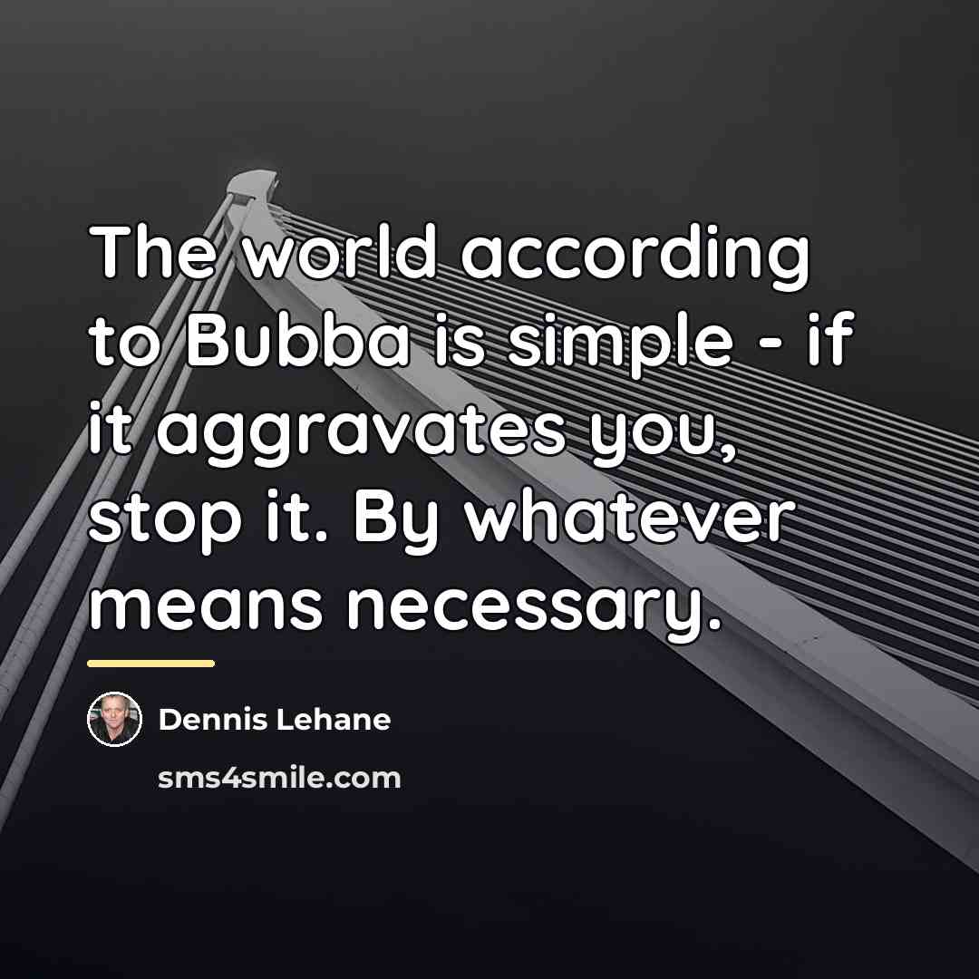 “The world according to Bubba is simple - if it…” quote by Dennis Lehane