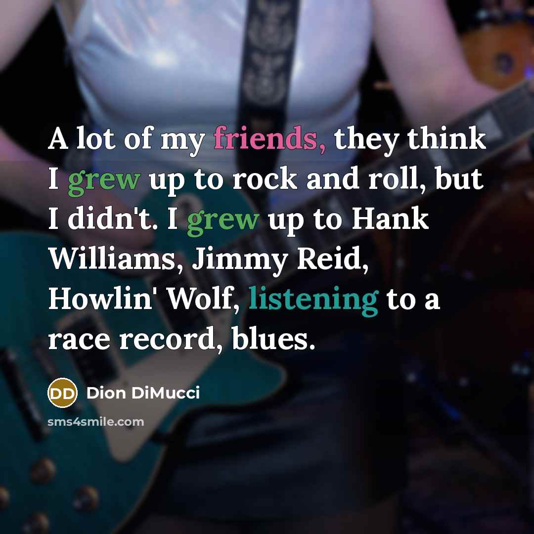 “A lot of my friends, they think I grew up…” quote by Dion DiMucci
