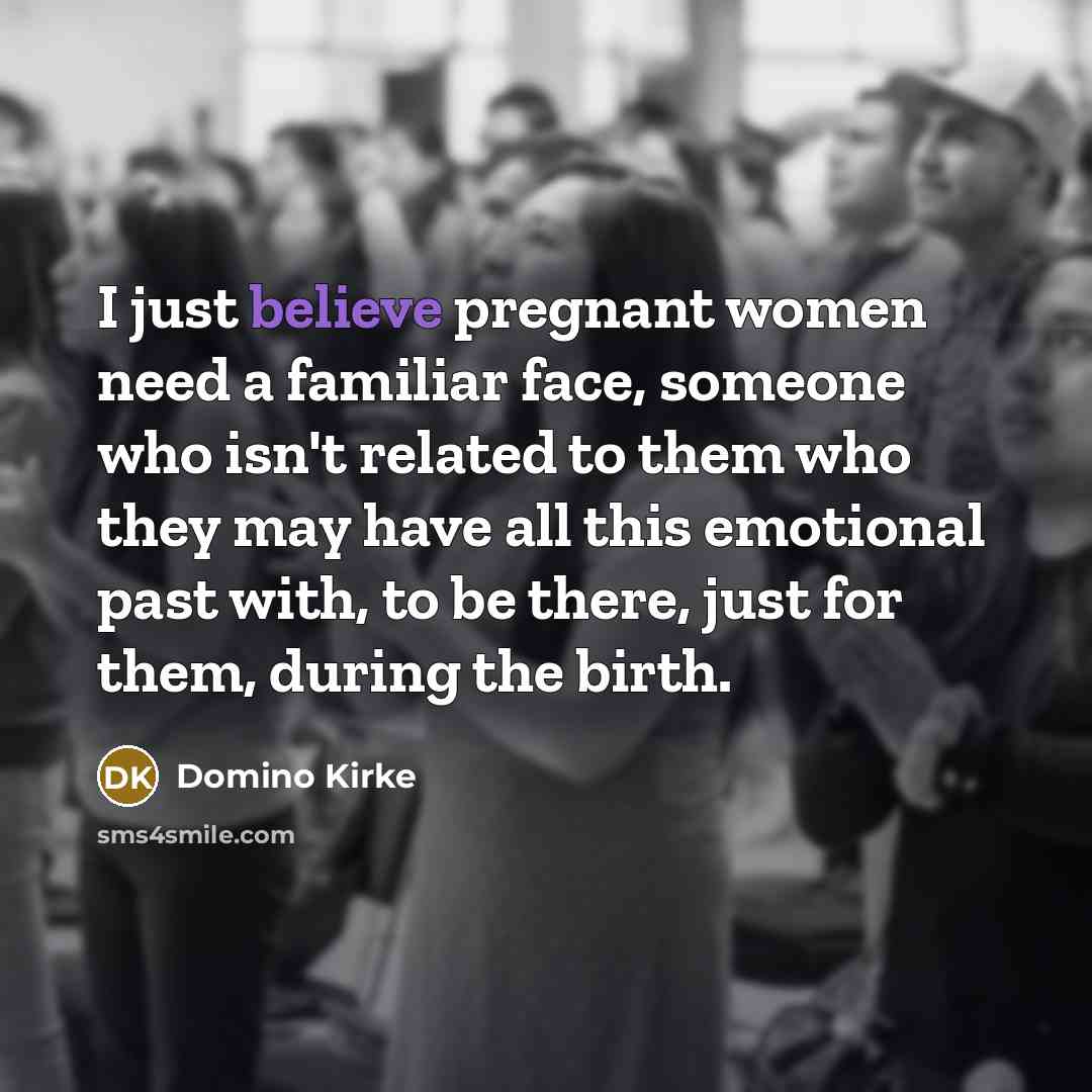 “I just believe pregnant women need a familiar face, someone…” quote by Domino Kirke