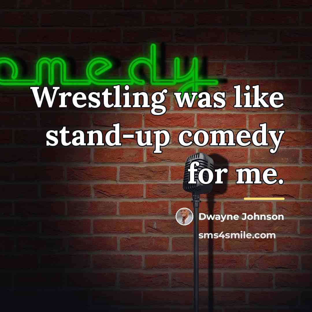 “Wrestling was like stand-up comedy for me.…” quote by Dwayne Johnson