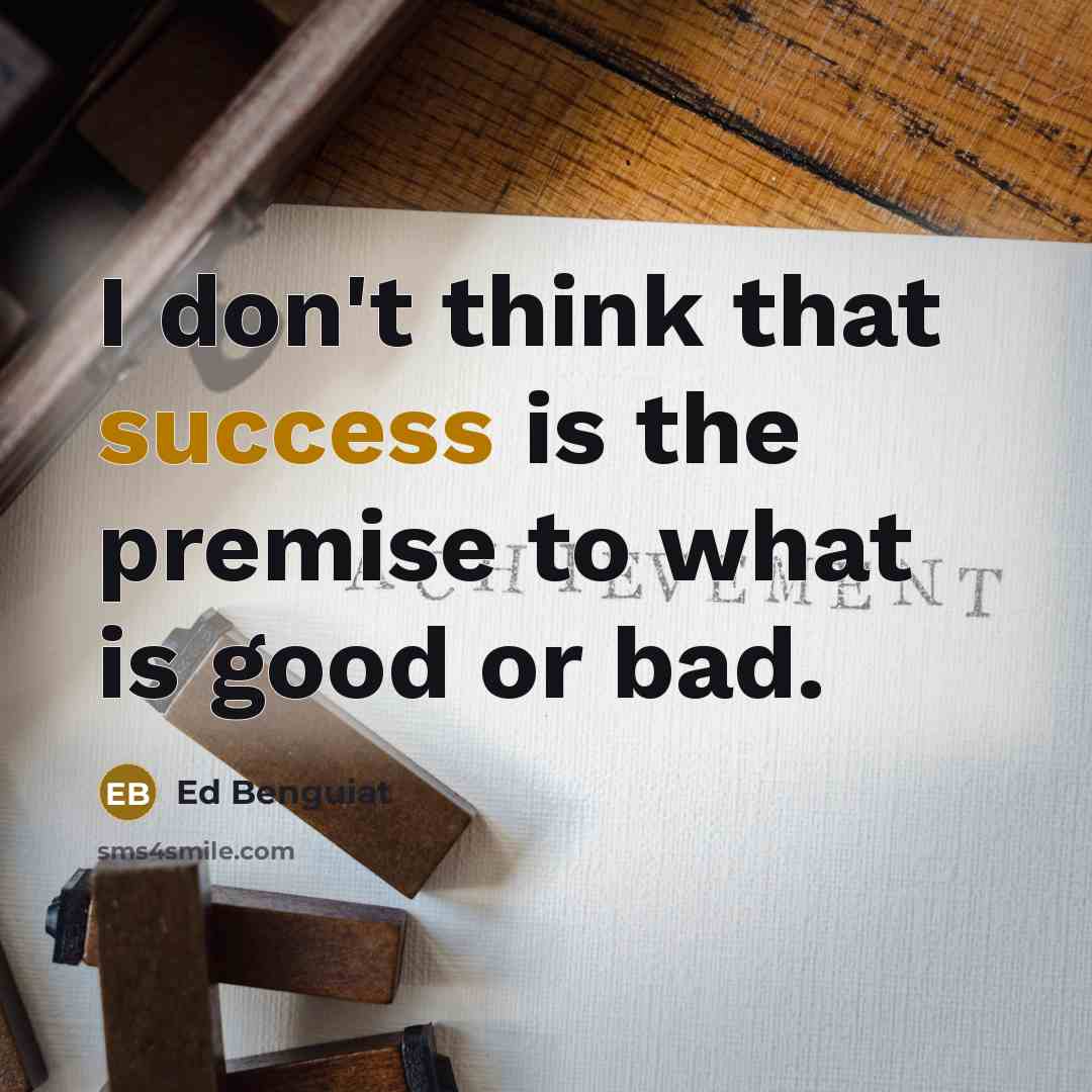 “I don't think that success is the premise to what…” quote by Ed Benguiat