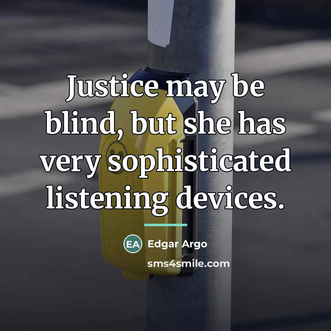“Justice may be blind, but she has very sophisticated listening…” quote by Edgar Argo