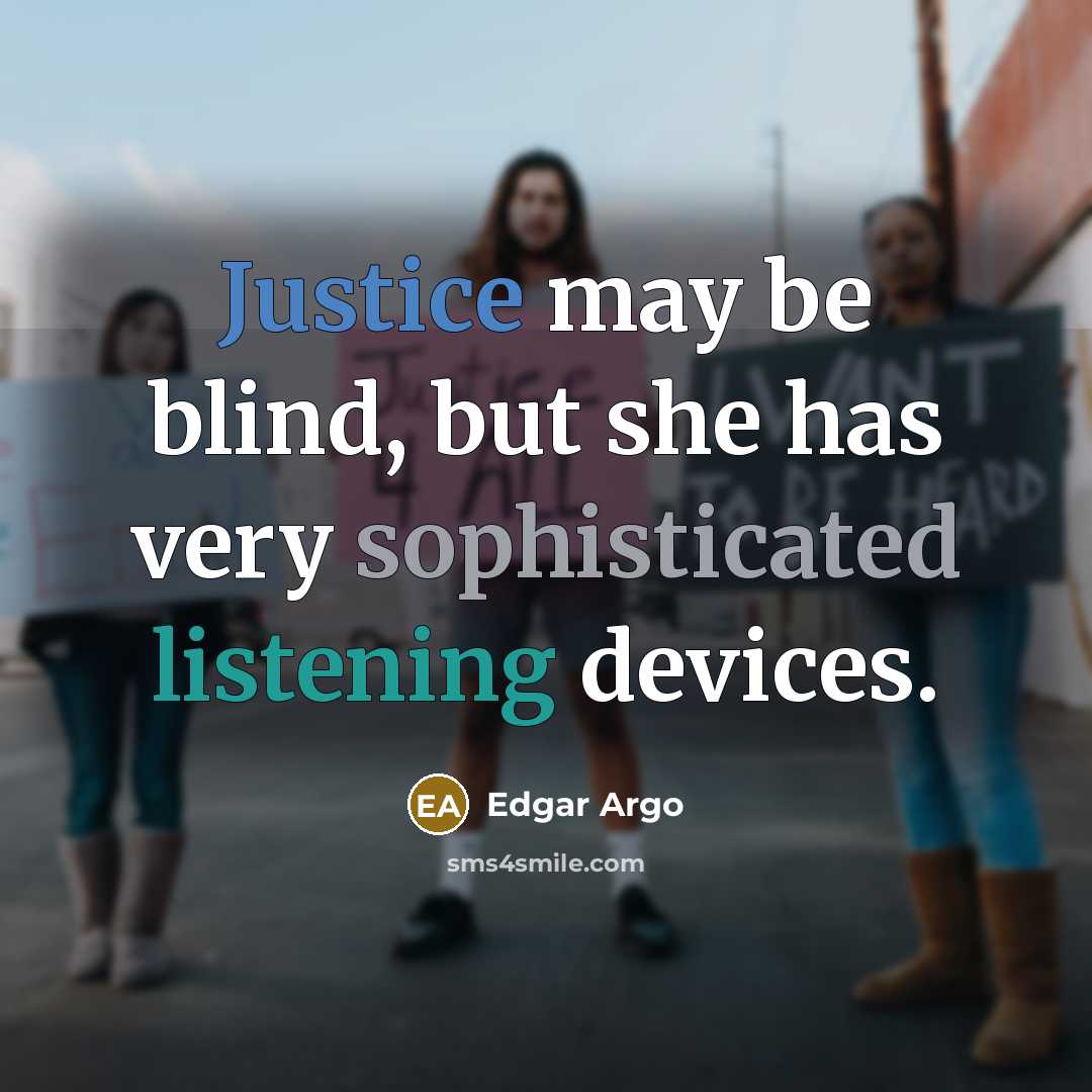 “Justice may be blind, but she has very sophisticated listening devices.” quote by Edgar Argo