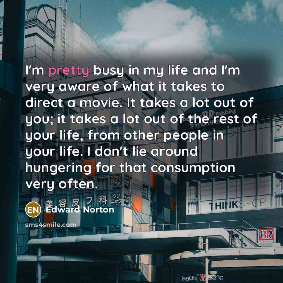 “I'm pretty busy in my life and I'm very aware…” quote by Edward Norton