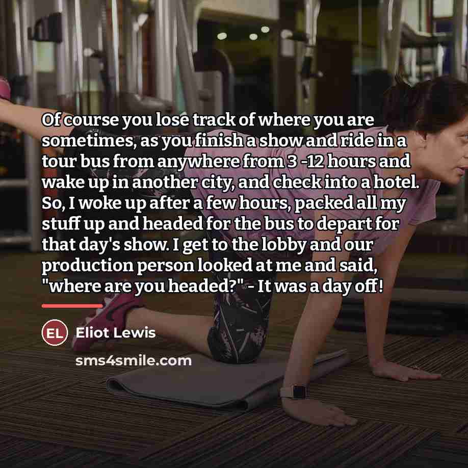 “Of course you lose track of where you are sometimes,…” quote by Eliot Lewis