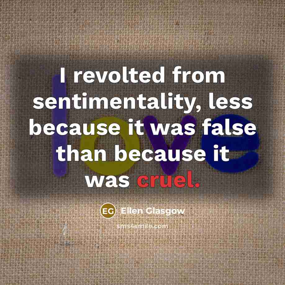 “I revolted from sentimentality, less because it was false than…” quote by Ellen Glasgow