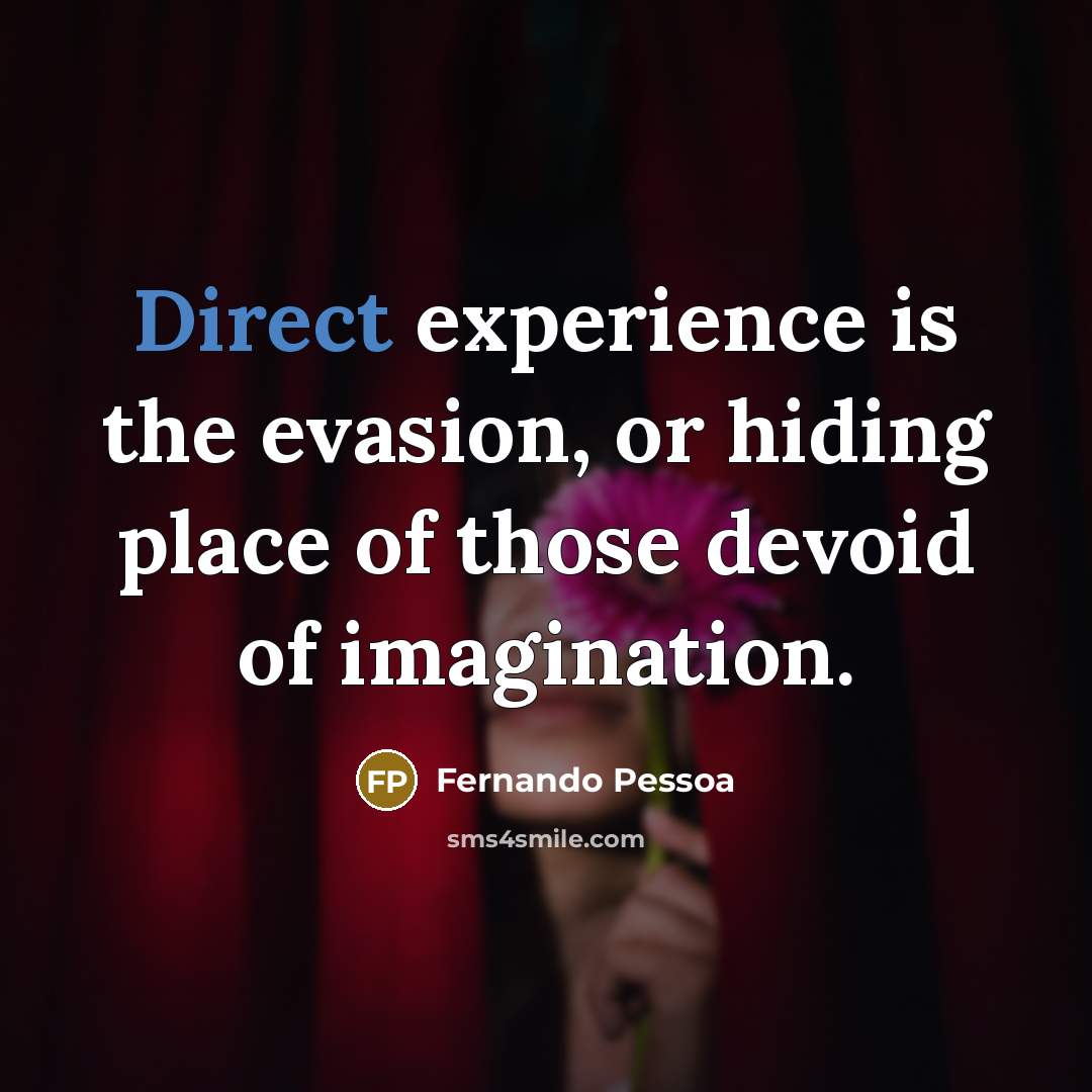 “Direct experience is the evasion, or hiding place of those…” quote by Fernando Pessoa