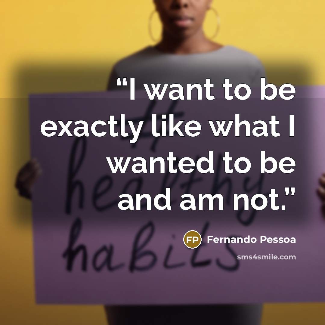 “I want to be exactly like what I wanted to be and am not.” quote by Fernando Pessoa