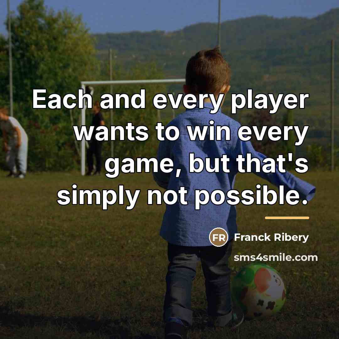 “Each and every player wants to win every game, but…” quote by Franck Ribery