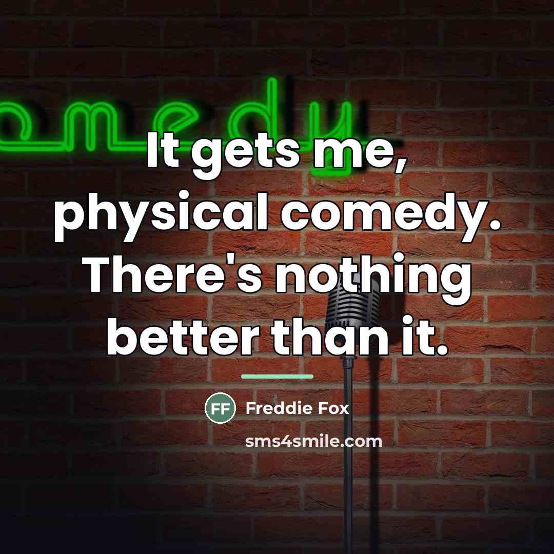 “It gets me, physical comedy. There's nothing better than it.…” quote by Freddie Fox