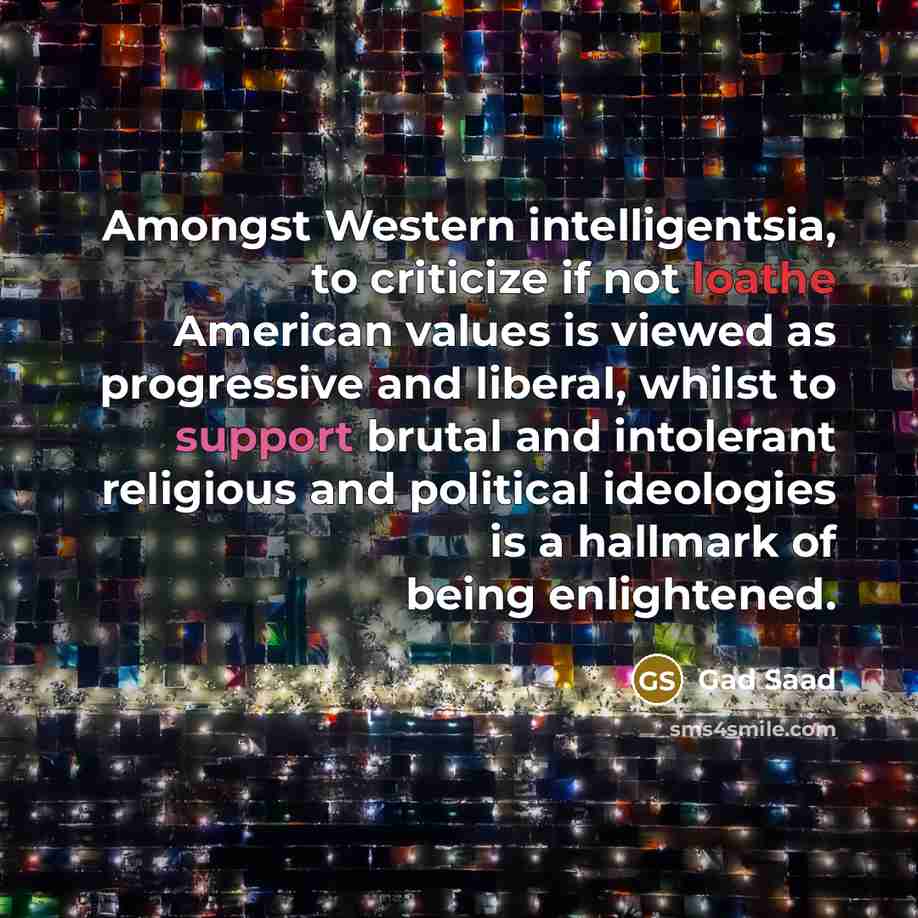 “Amongst Western intelligentsia, to criticize if not loathe American values…” quote by Gad Saad