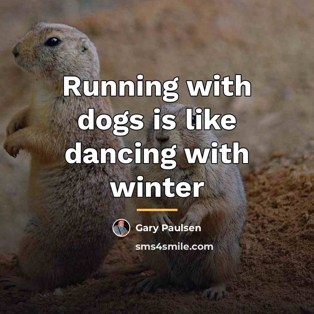 “Running with dogs is like dancing with winter…” quote by Gary Paulsen