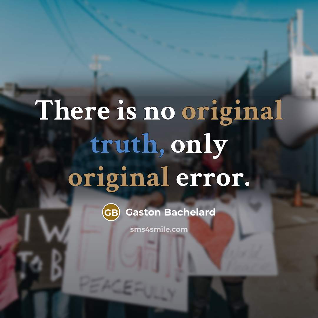 “There is no original truth, only original error.” quote by Gaston Bachelard