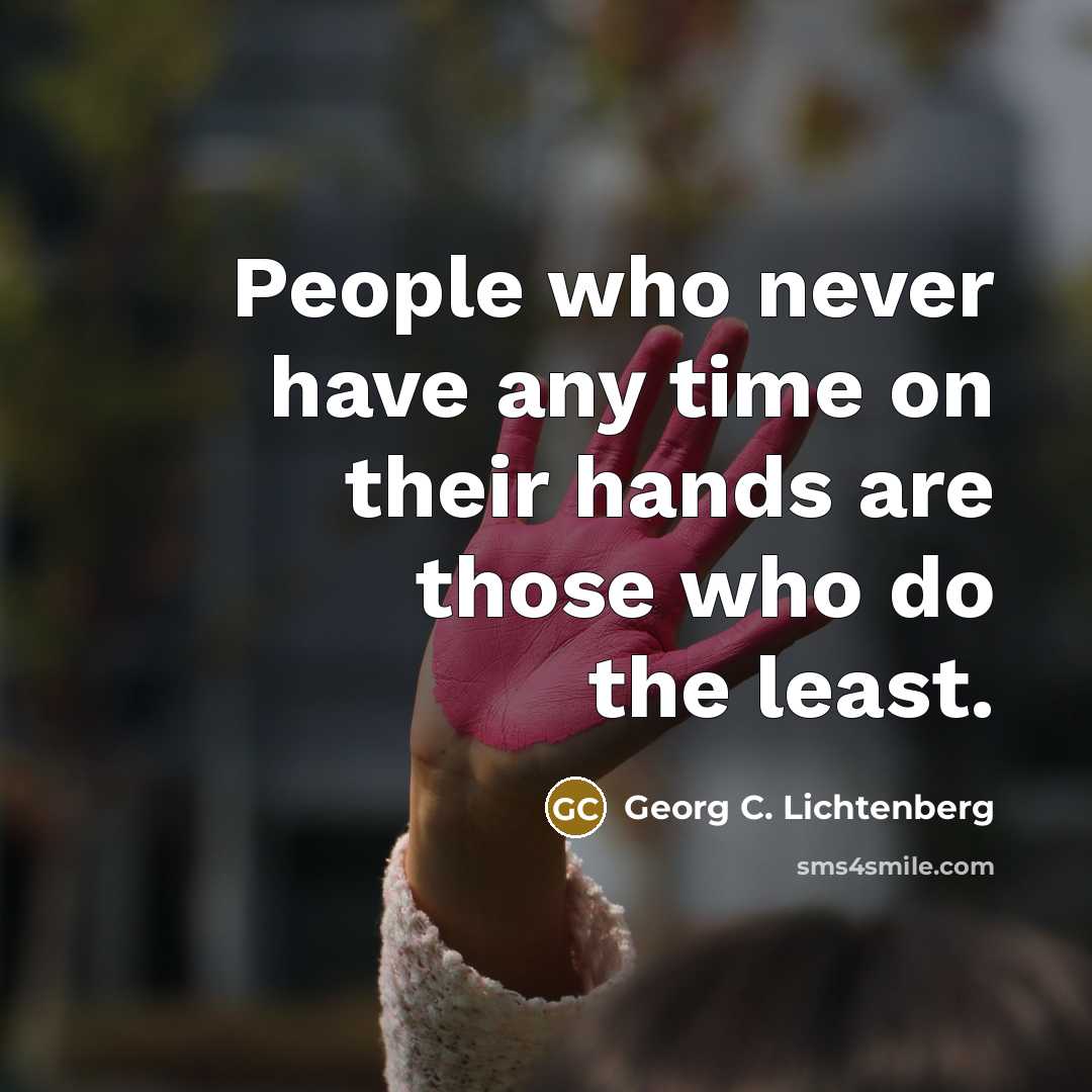 “People who never have any time on their hands are…” quote by Georg C. Lichtenberg