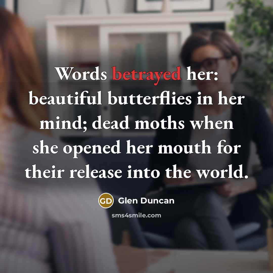 “Words betrayed her: beautiful butterflies in her mind; dead moths…” quote by Glen Duncan