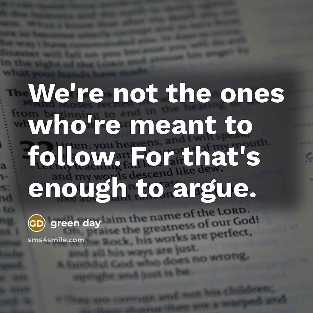 “We're not the ones who're meant to follow. For that's enough to argue.” quote by Green Day