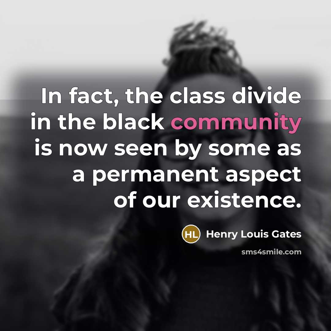 “In fact, the class divide in the black community is…” quote by Henry Louis Gates