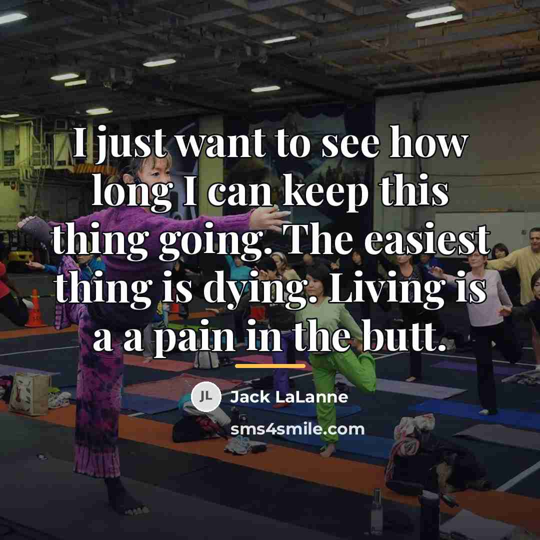 “I just want to see how long I can keep…” quote by Jack Lalanne